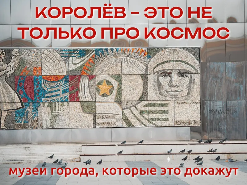 ​​​​​​​Королёв – это не только про космос: музеи города, которые это докажут